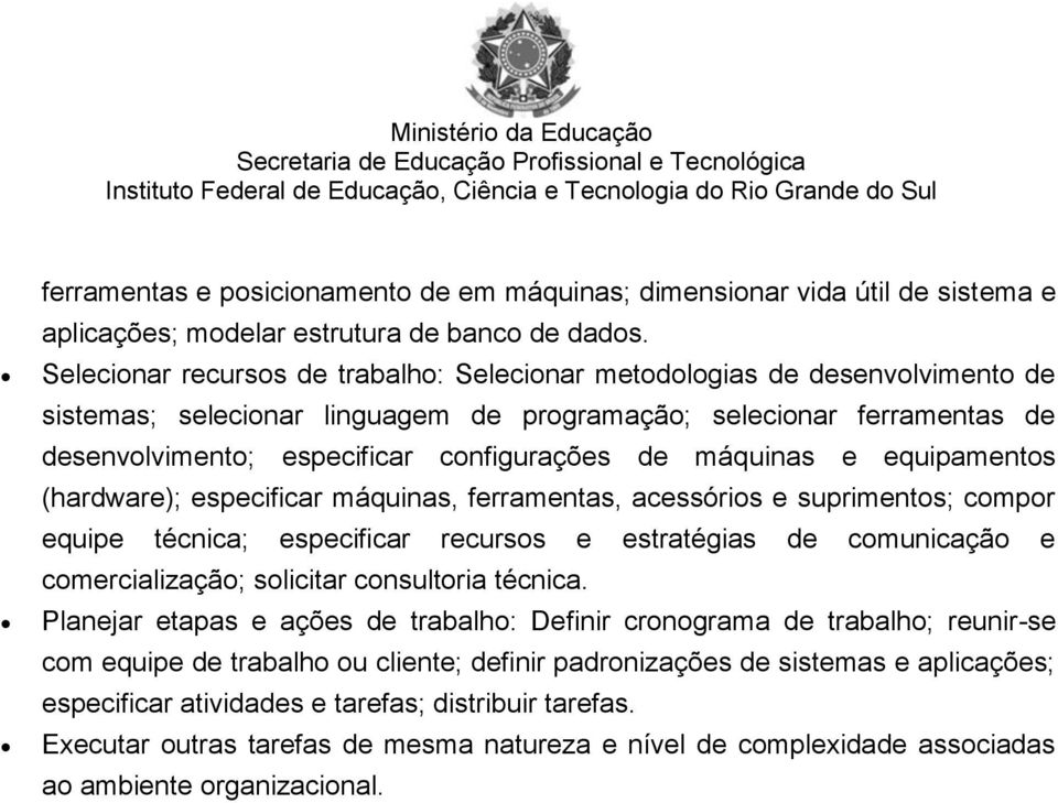 configurações de máquinas e equipamentos (hardware); especificar máquinas, ferramentas, acessórios e suprimentos; compor equipe técnica; especificar recursos e estratégias de comunicação e