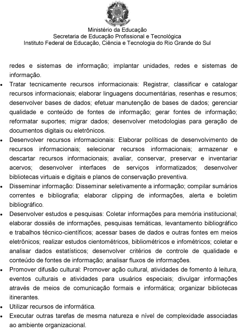 manutenção de bases de dados; gerenciar qualidade e conteúdo de fontes de informação; gerar fontes de informação; reformatar suportes; migrar dados; desenvolver metodologias para geração de