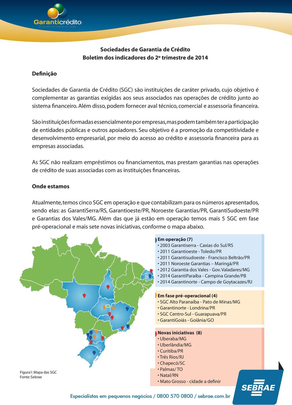 São instituições formadas essencialmente por empresas, mas podem também ter a participação de entidades públicas e outros apoiadores.