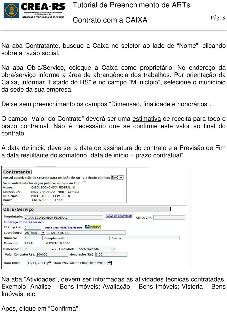 Deixe sem preenchimento os campos Dimensão, finalidade e honorários. O campo Valor do Contrato deverá ser uma estimativa de receita para todo o prazo contratual.