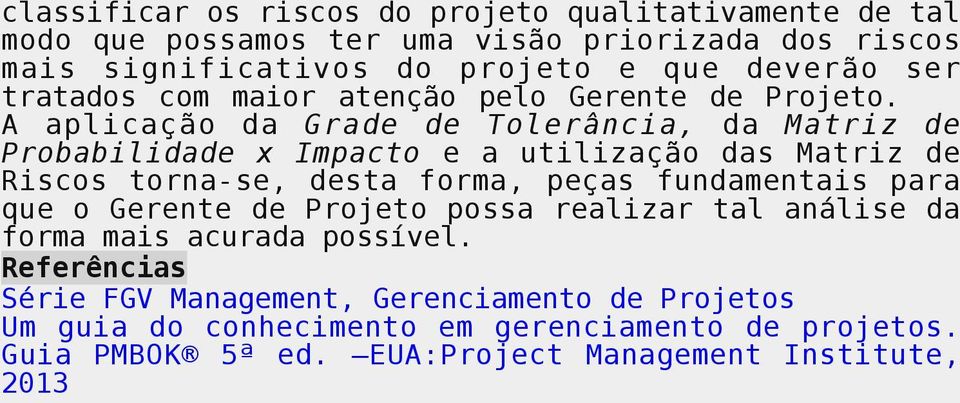 A aplicação da Grade de Tolerância, da Matriz de Probabilidade x Impacto e a utilização das Matriz de Riscos torna-se, desta forma, peças fundamentais para