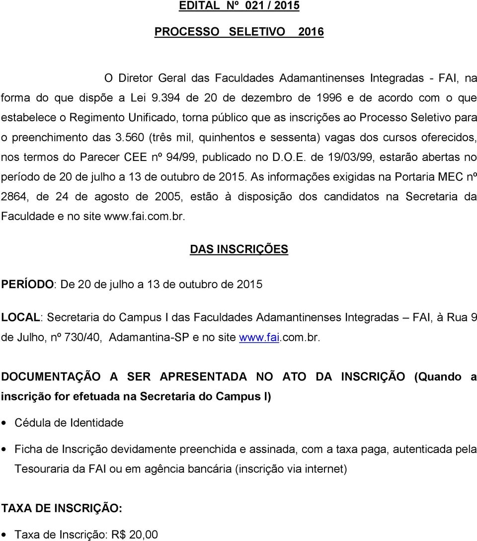 560 (três mil, qu inhentos e sessenta) vagas dos cursos oferecidos, nos termos do Parecer CEE nº 94/99, publicado no D.O.E. de 19/03/99, estarão abertas no período de 20 de julho a 13 de outubro de 2015.