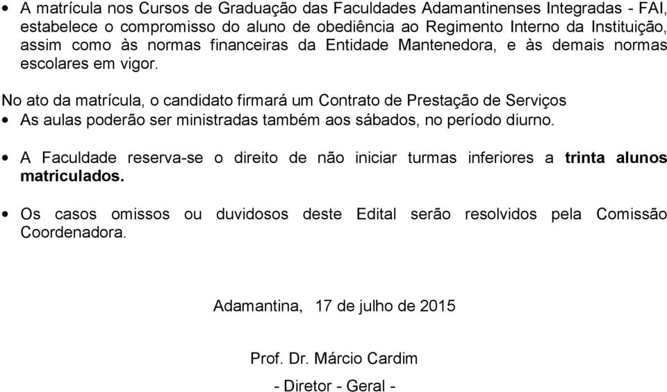 No ato da matrícula, o candidato firmará um Contrato de Prestação de Serviços As aulas poderão ser ministradas também aos sábados, no período diurno.