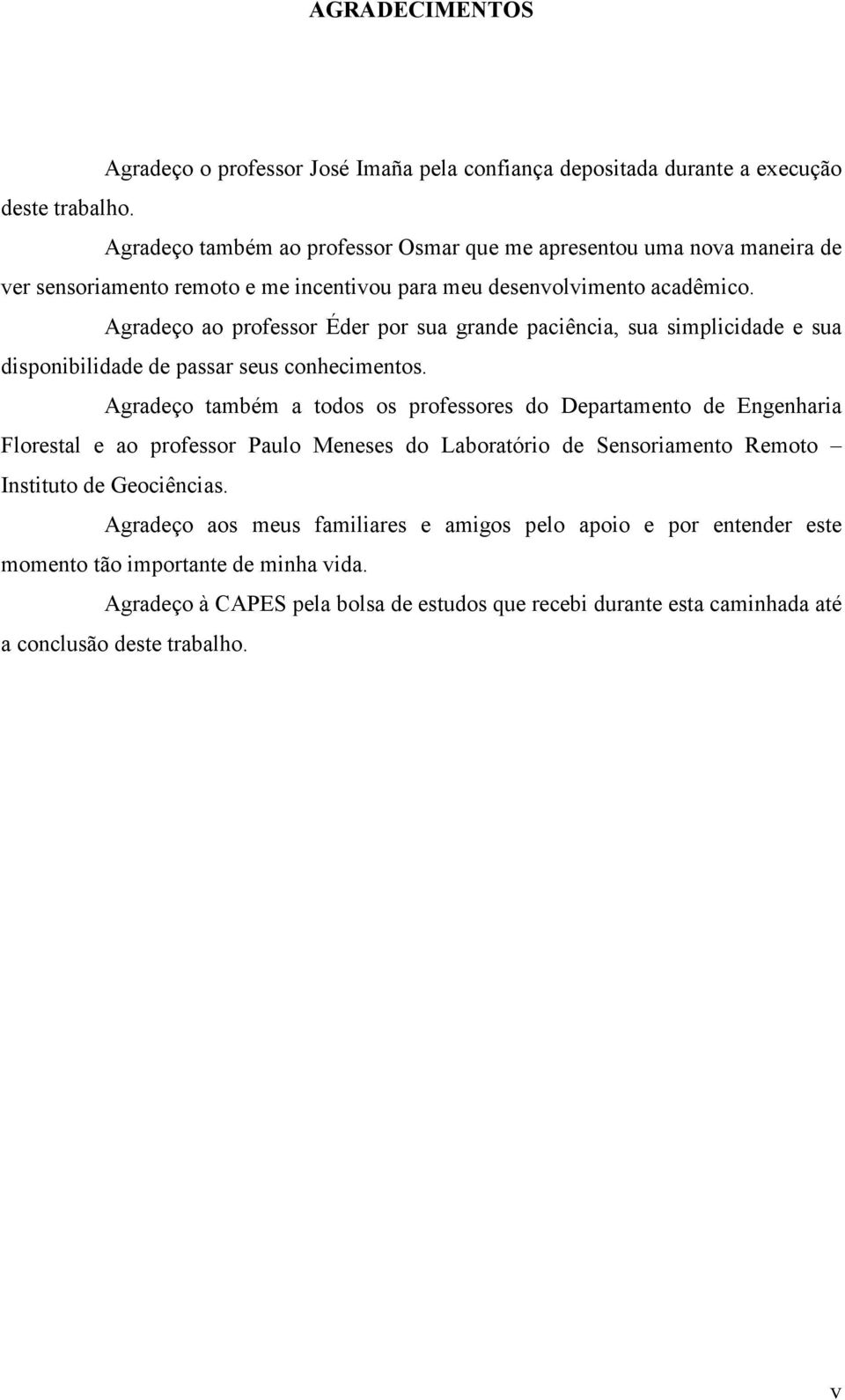 Agradeço ao professor Éder por sua grande paciência, sua simplicidade e sua disponibilidade de passar seus conhecimentos.