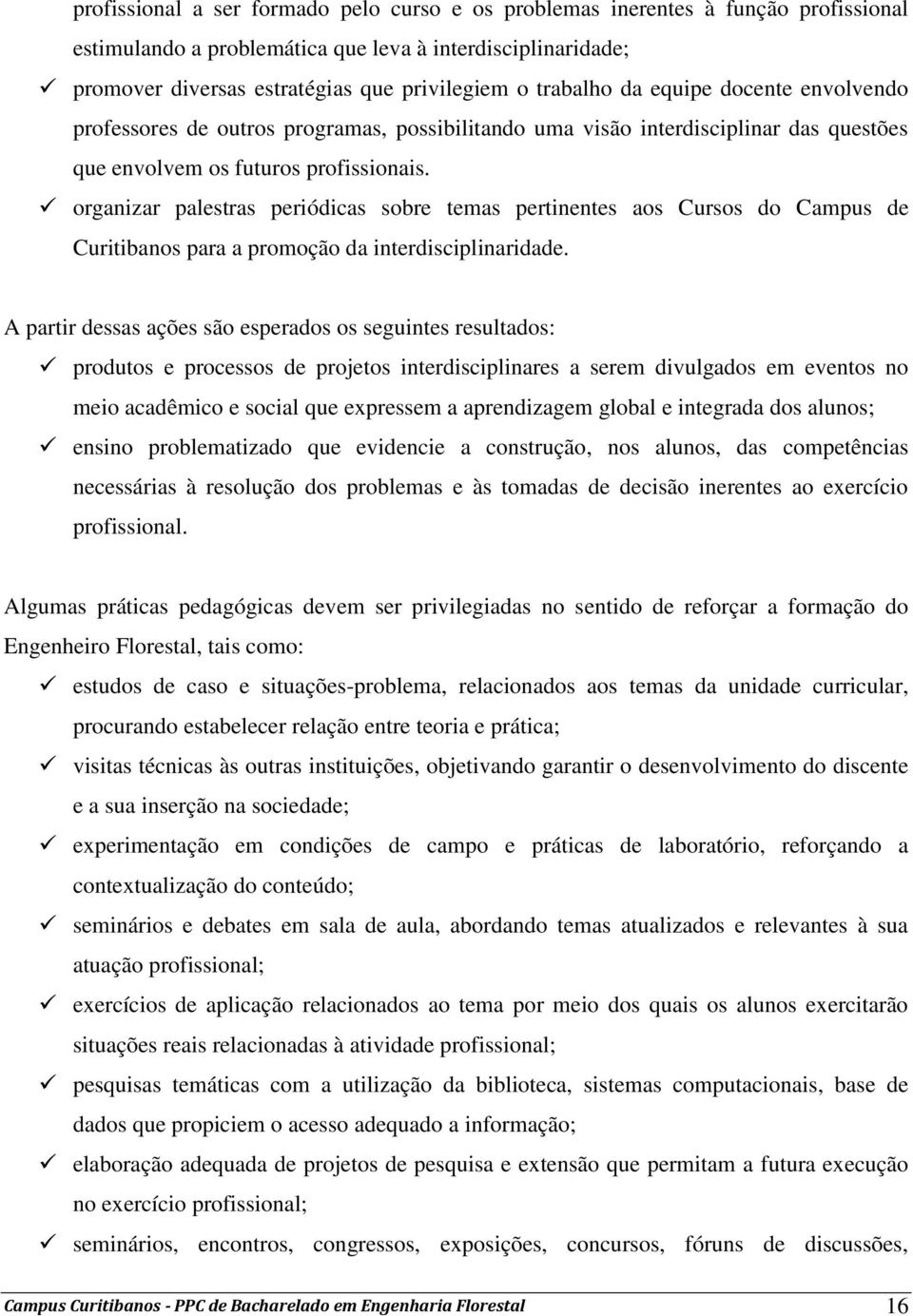 organizar palestras periódicas sobre temas pertinentes aos Cursos do Campus de Curitibanos para a promoção da interdisciplinaridade.