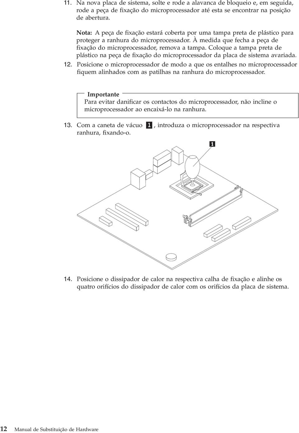 Coloque a tampa preta de plástico na peça de fixação do microprocessador da placa de sistema avariada. 12.