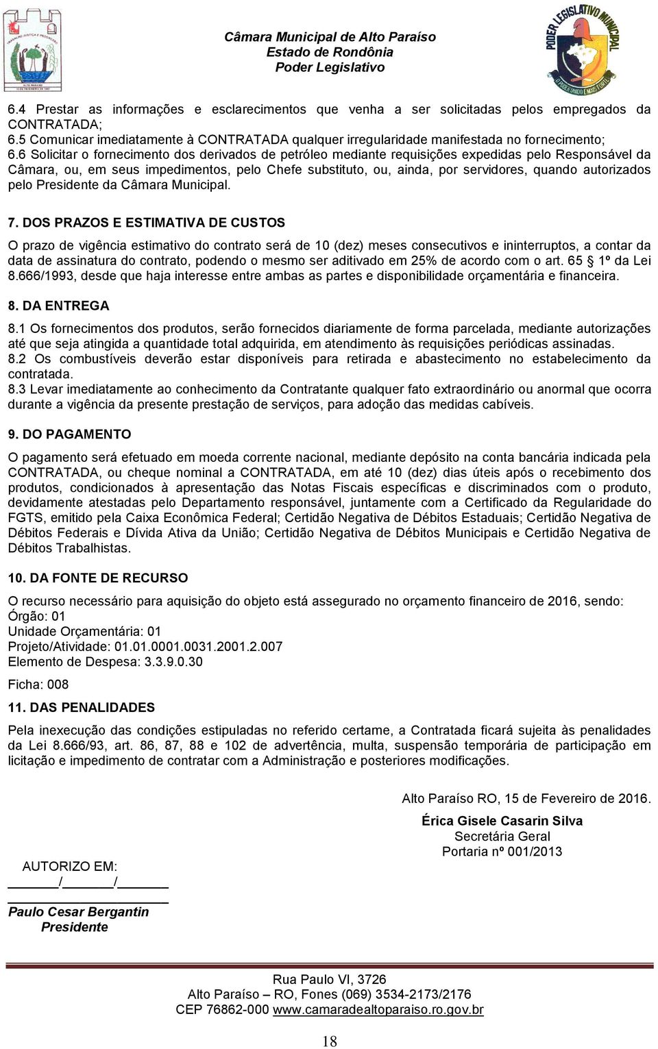 6 Solicitar o fornecimento dos derivados de petróleo mediante requisições expedidas pelo Responsável da Câmara, ou, em seus impedimentos, pelo Chefe substituto, ou, ainda, por servidores, quando