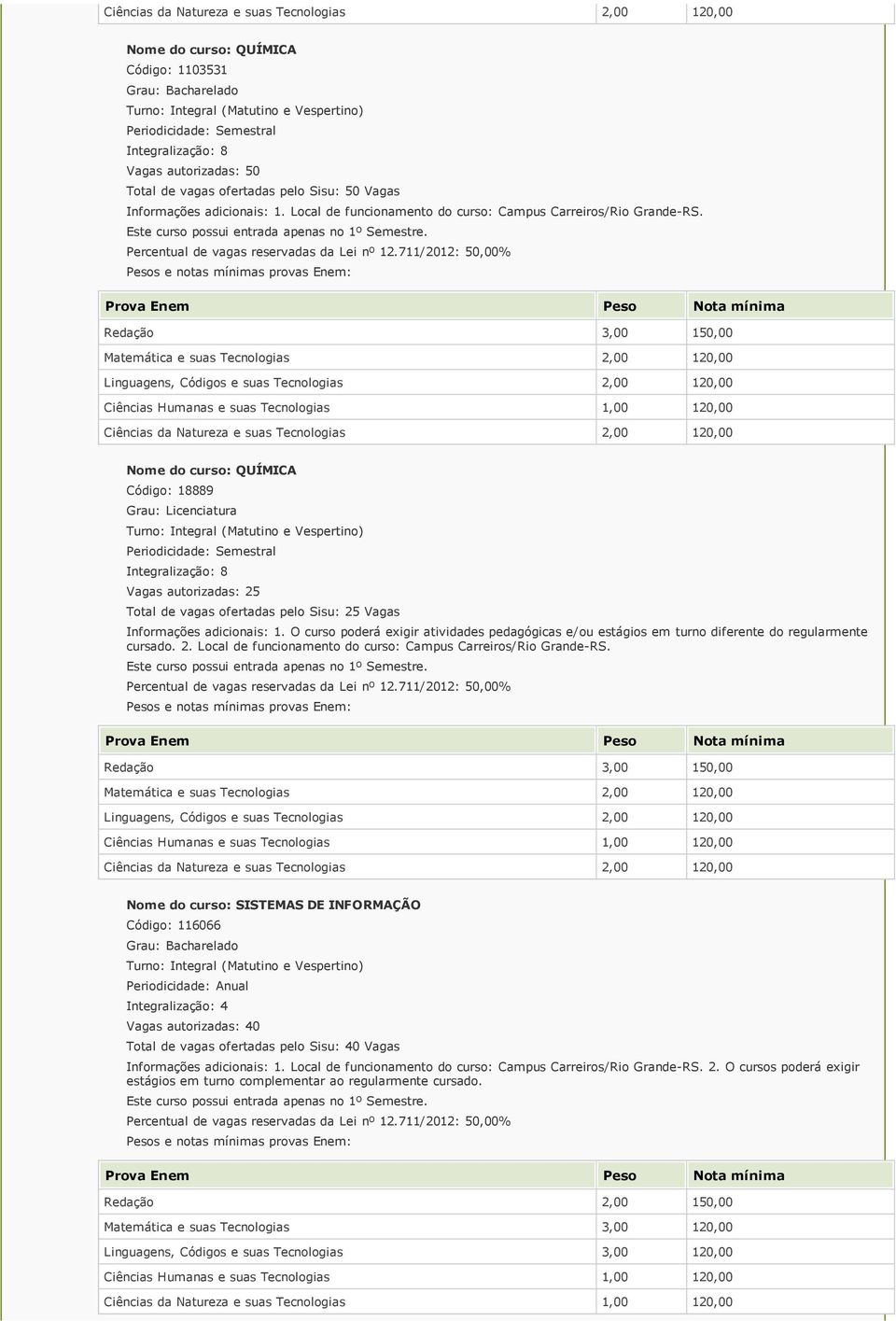 O curso poderá exigir atividades pedagógicas e/ou estágios em turno diferente do regularmente cursado. 2. Local de funcionamento do curso: Campus Carreiros/Rio Grande RS.