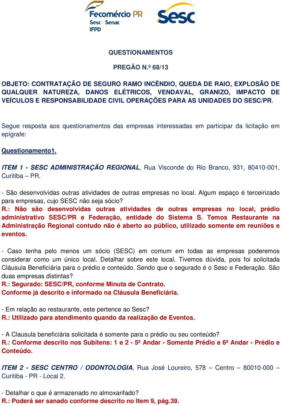 UNIDADES DO SESC/PR. Segue resposta aos questionamentos das empresas interessadas em participar da licitação em epígrafe: Questionamento1.