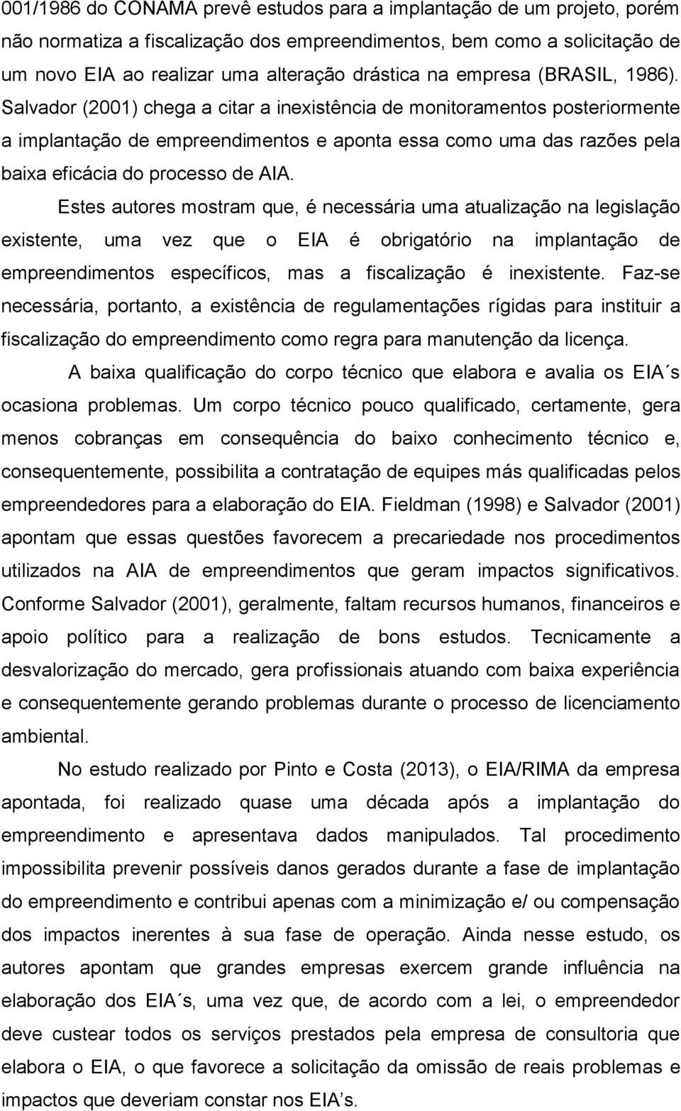 Salvador (2001) chega a citar a inexistência de monitoramentos posteriormente a implantação de empreendimentos e aponta essa como uma das razões pela baixa eficácia do processo de AIA.