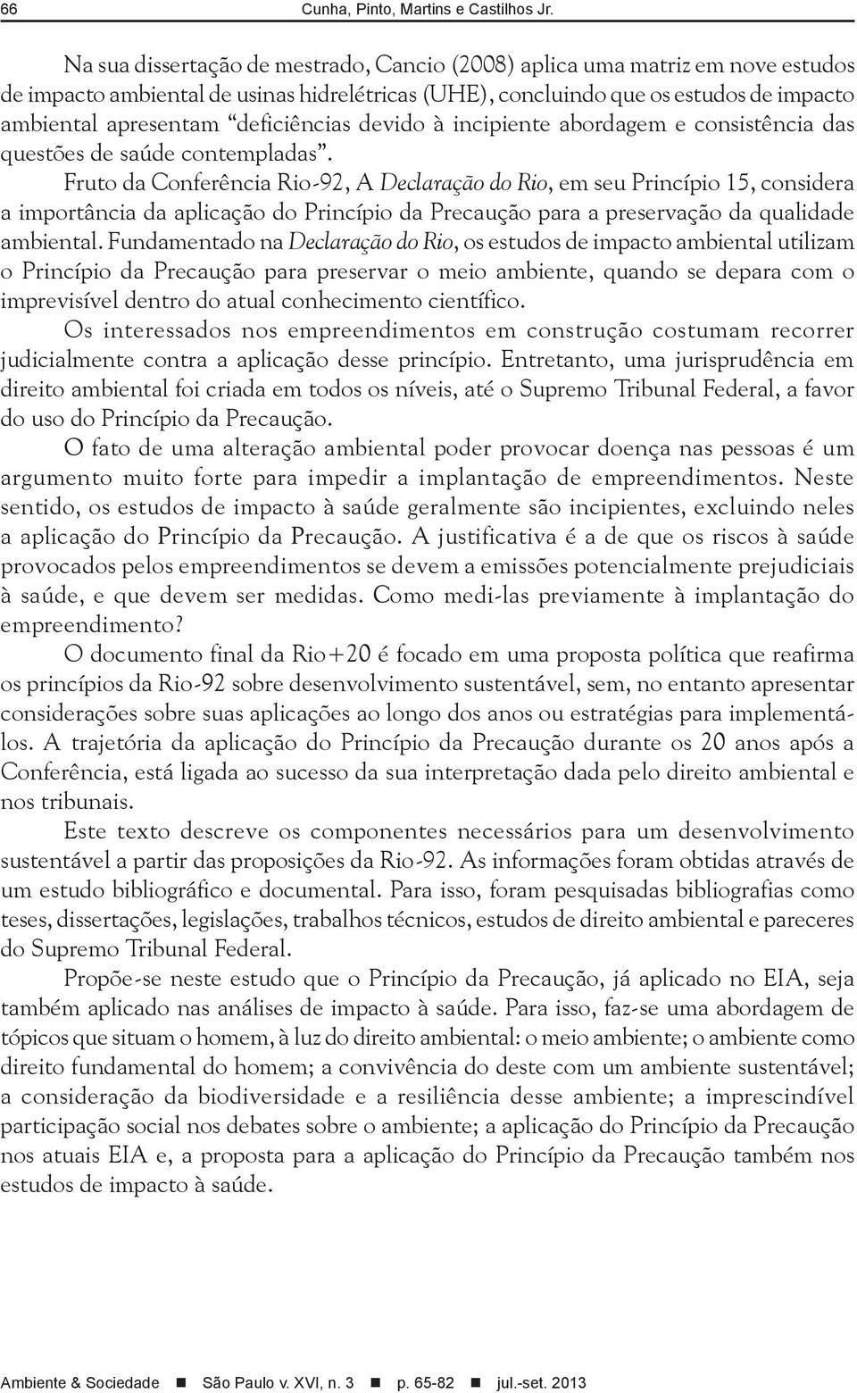 deficiências devido à incipiente abordagem e consistência das questões de saúde contempladas.