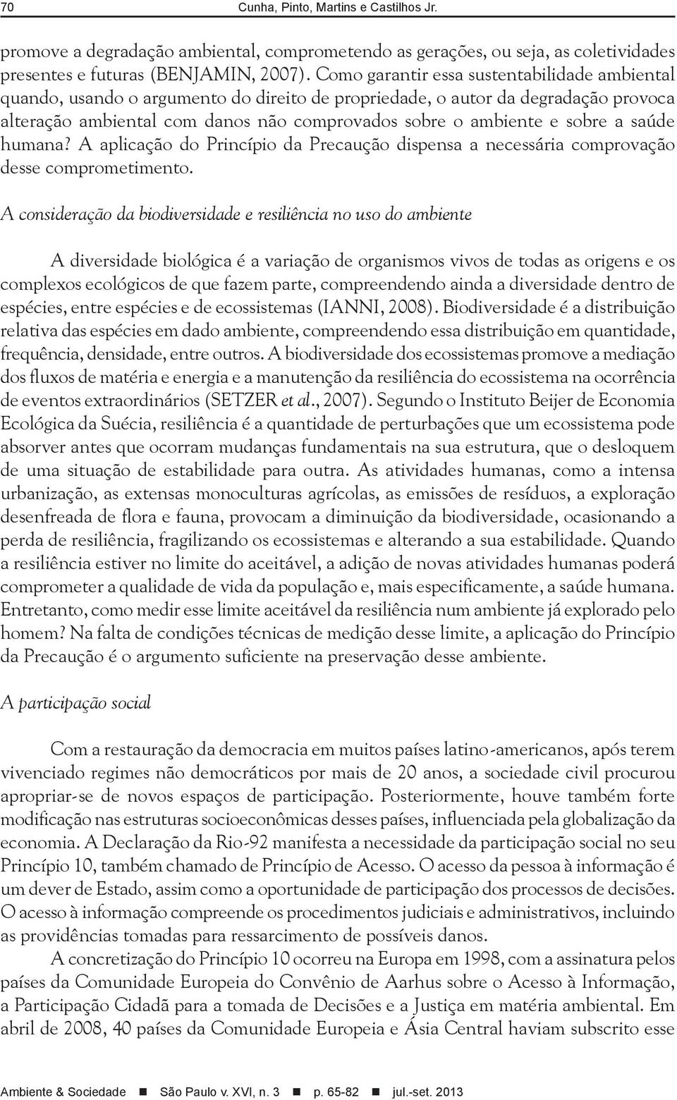 sobre a saúde humana? A aplicação do Princípio da Precaução dispensa a necessária comprovação desse comprometimento.