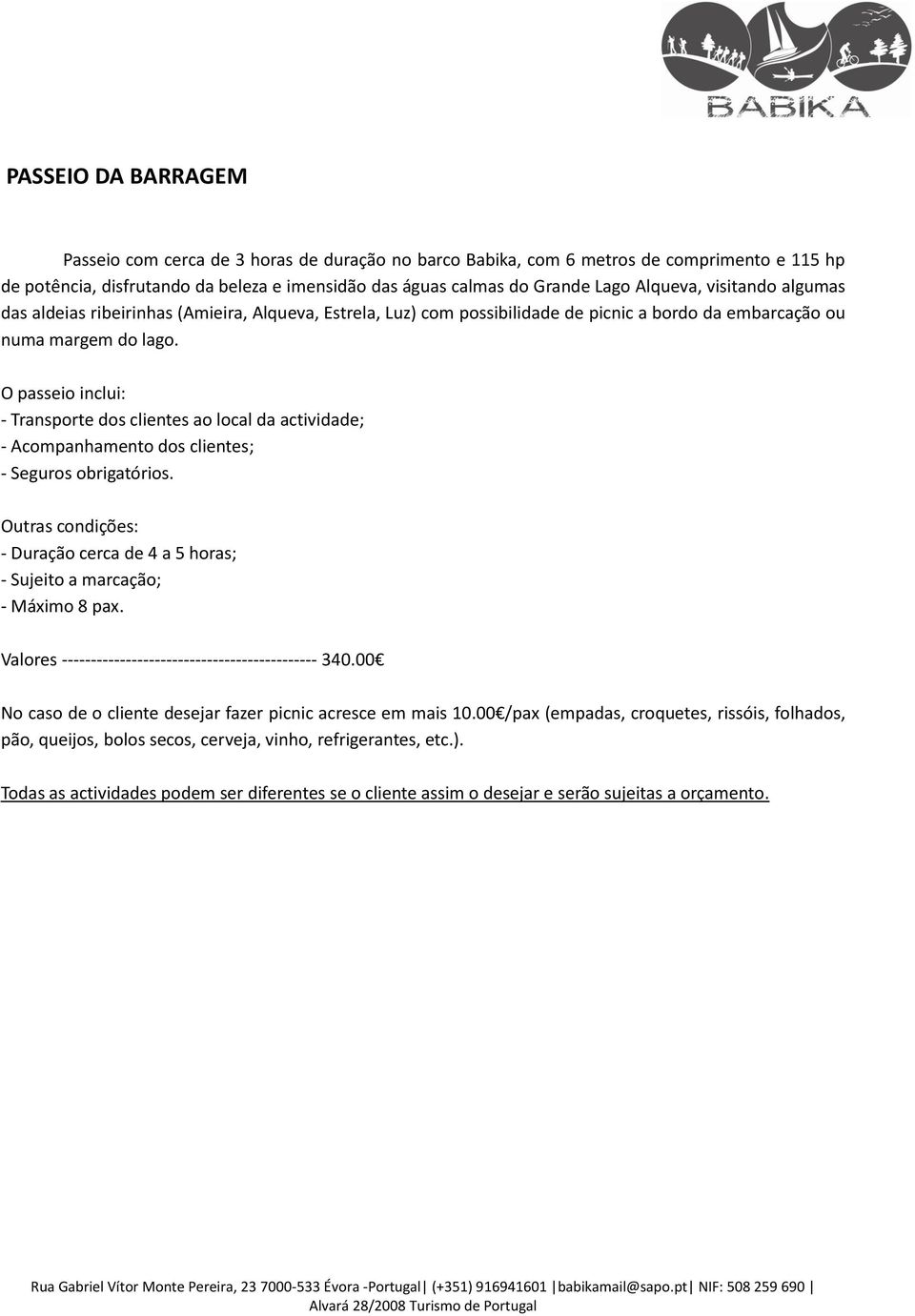 numa margem do lago. - Transporte dos clientes ao local da actividade; - Duração cerca de 4 a 5 horas; Valores -------------------------------------------- 340.