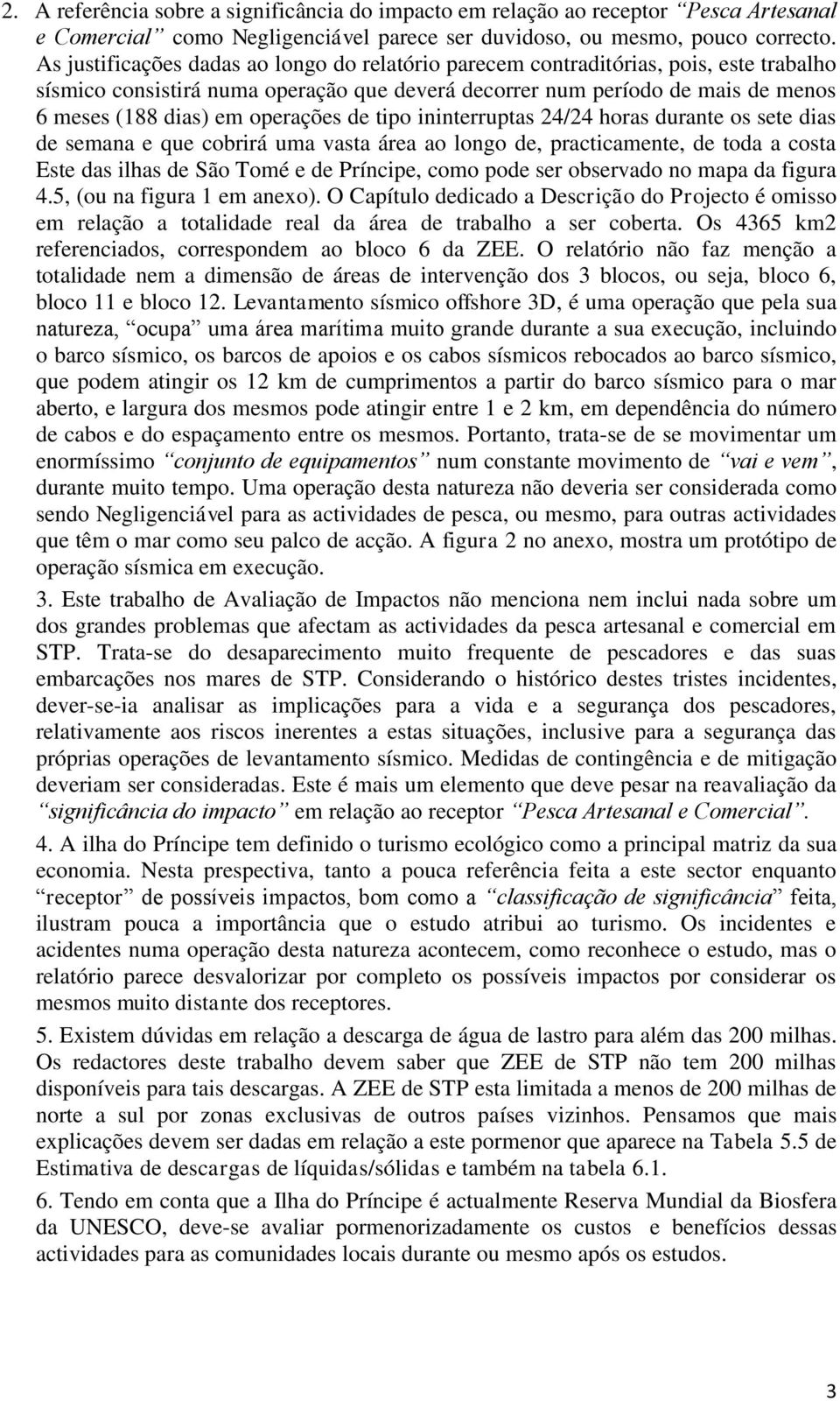 operações de tipo ininterruptas 24/24 horas durante os sete dias de semana e que cobrirá uma vasta área ao longo de, practicamente, de toda a costa Este das ilhas de São Tomé e de Príncipe, como pode