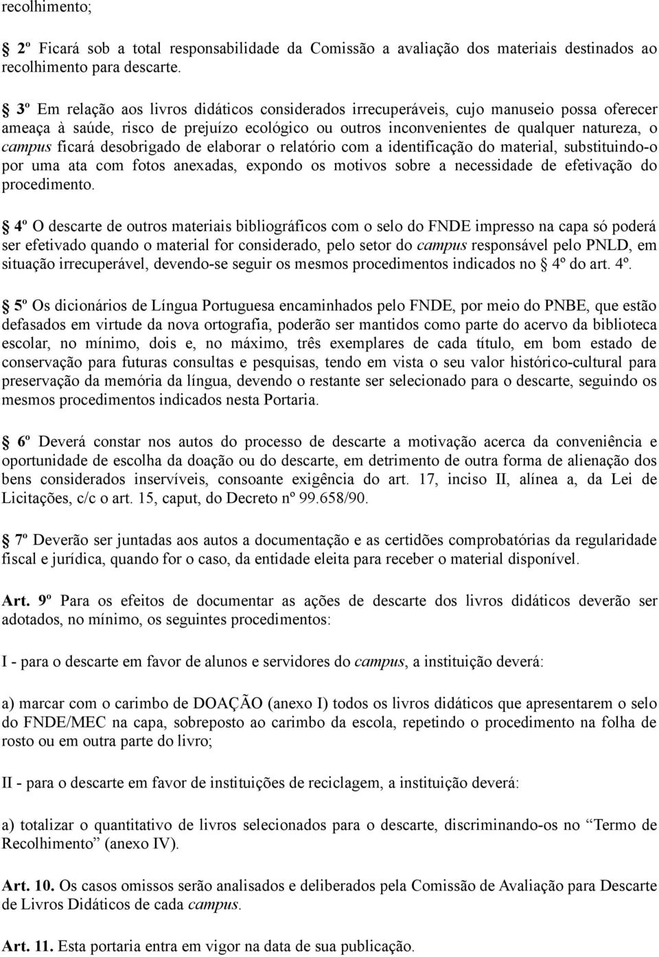 desobrigado de elaborar o relatório com a identificação do material, substituindo-o por uma ata com fotos anexadas, expondo os motivos sobre a necessidade de efetivação do procedimento.