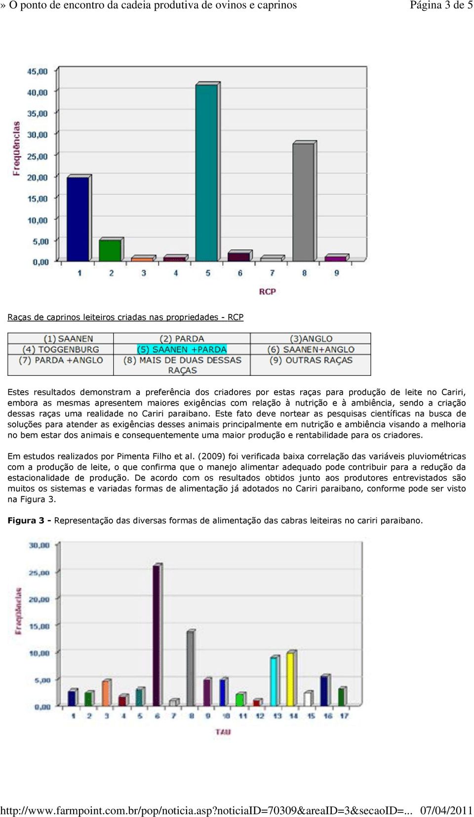 Este fato deve nortear as pesquisas científicas na busca de soluções para atender as exigências desses animais principalmente em nutrição e ambiência visando a melhoria no bem estar dos animais e