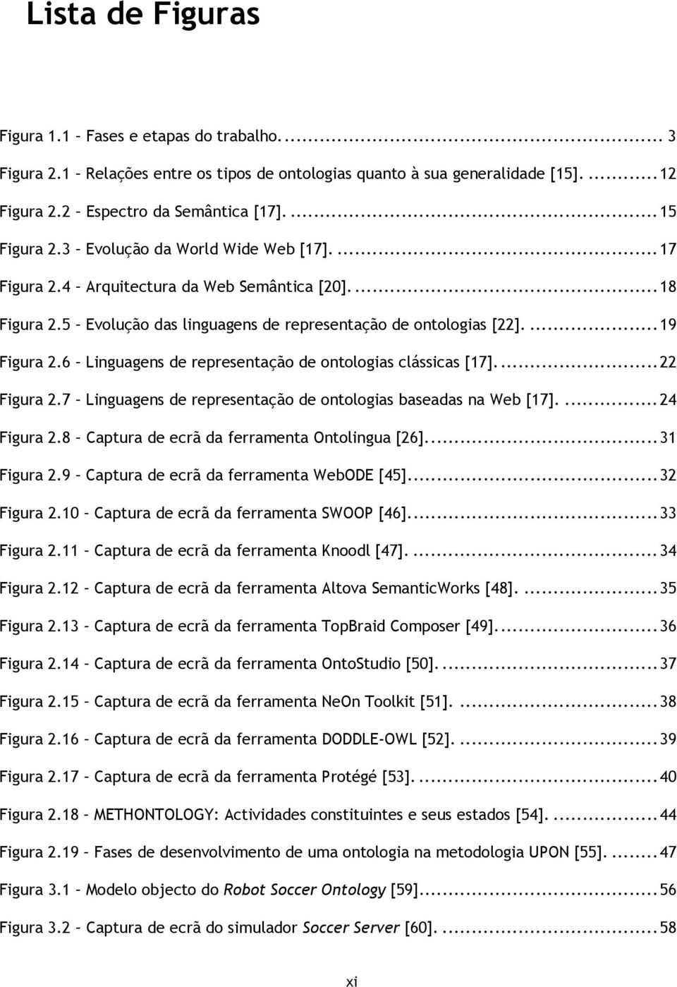 6 Linguagens de representação de ontologias clássicas [17]... 22 Figura 2.7 Linguagens de representação de ontologias baseadas na Web [17].... 24 Figura 2.