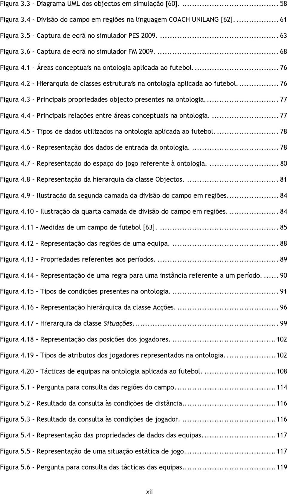 2 Hierarquia de classes estruturais na ontologia aplicada ao futebol.... 76 Figura 4.3 Principais propriedades objecto presentes na ontologia.... 77 Figura 4.