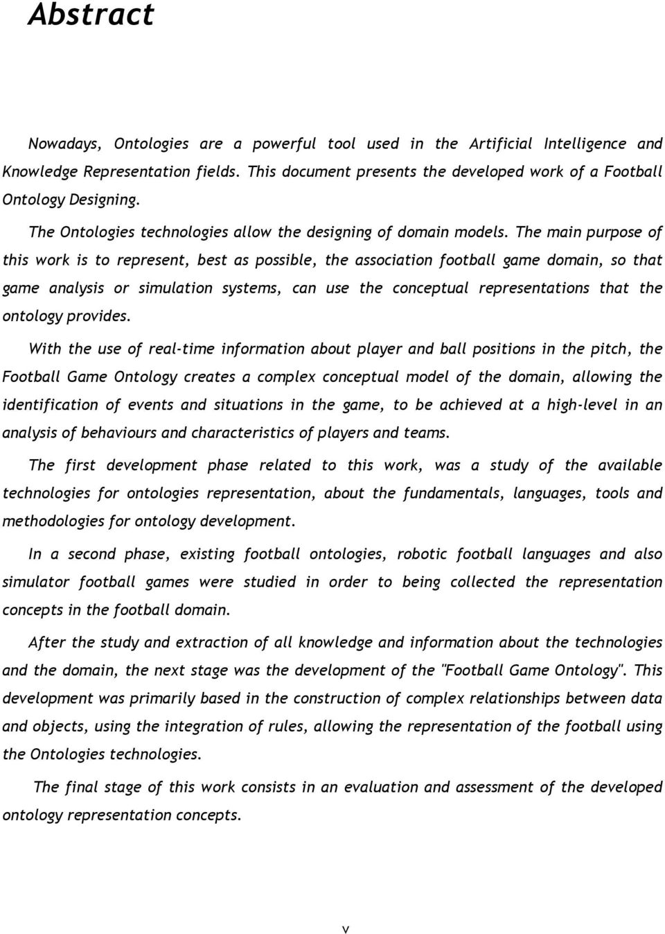 The main purpose of this work is to represent, best as possible, the association football game domain, so that game analysis or simulation systems, can use the conceptual representations that the