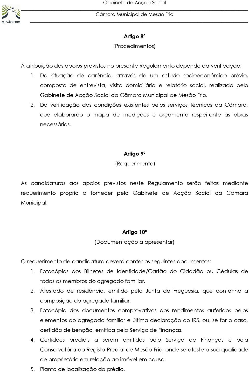 Da verificação das condições existentes pelos serviços técnicos da Câmara, que elaborarão o mapa de medições e orçamento respeitante às obras necessárias.