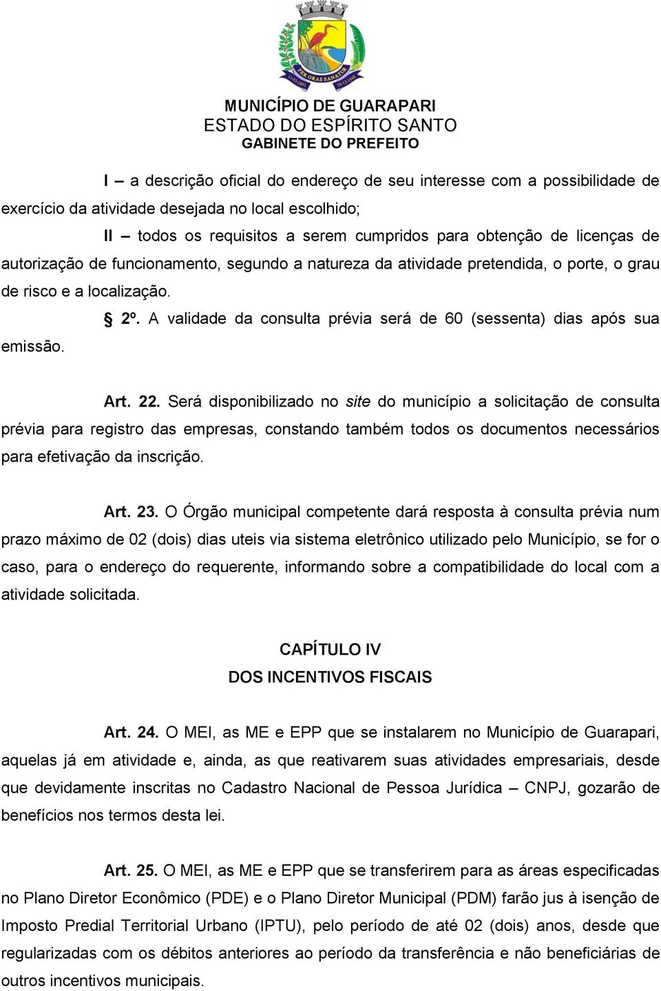 22. Será disponibilizado no site do município a solicitação de consulta prévia para registro das empresas, constando também todos os documentos necessários para efetivação da inscrição. Art. 23.