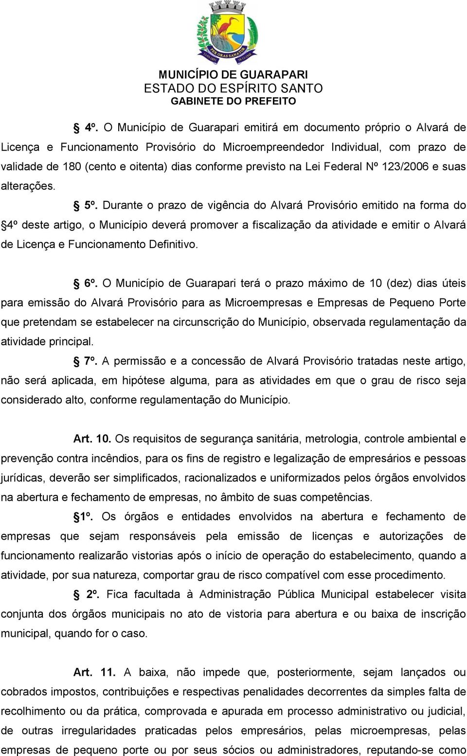 Durante o prazo de vigência do Alvará Provisório emitido na forma do 4º deste artigo, o Município deverá promover a fiscalização da atividade e emitir o Alvará de Licença e Funcionamento Definitivo.