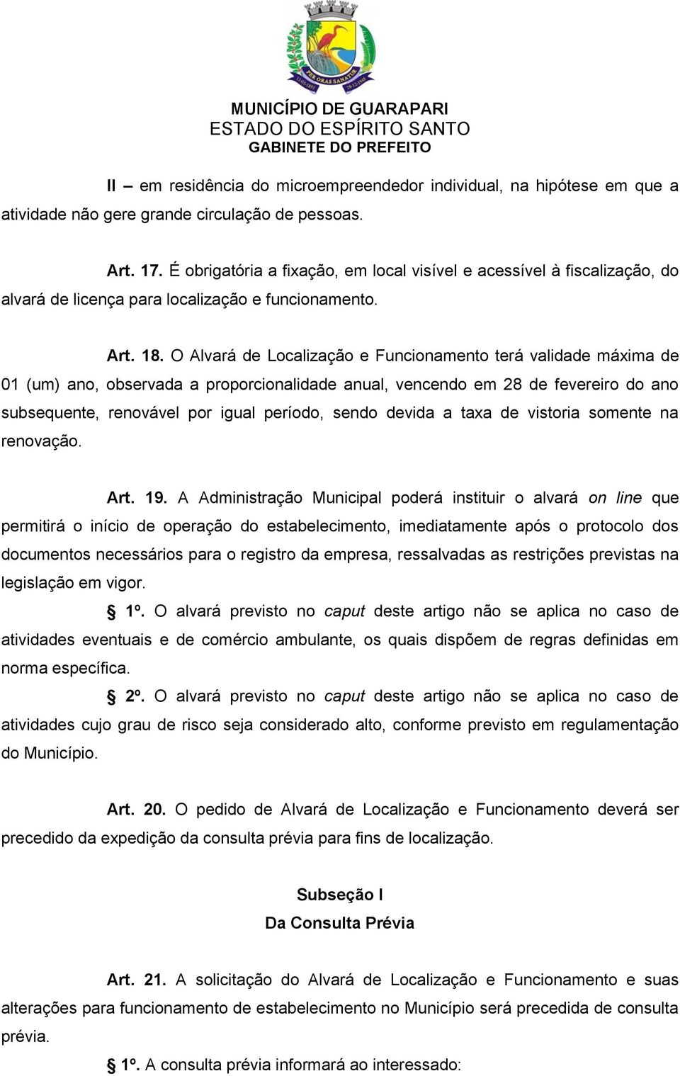 O Alvará de Localização e Funcionamento terá validade máxima de 01 (um) ano, observada a proporcionalidade anual, vencendo em 28 de fevereiro do ano subsequente, renovável por igual período, sendo