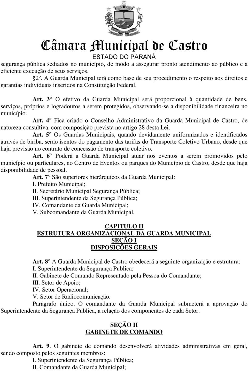 3 O efetivo da Guarda Municipal será proporcional à quantidade de bens, serviços, próprios e logradouros a serem protegidos, observando-se a disponibilidade financeira no município. Art.