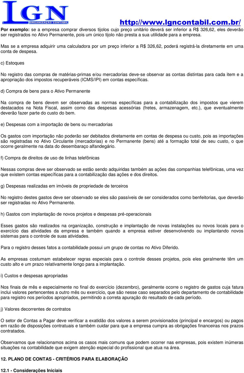 c) Estoques No registro das compras de matérias-primas e/ou mercadorias deve-se observar as contas distintas para cada item e a apropriação dos impostos recuperáveis (ICMS/IPI) em contas específicas.