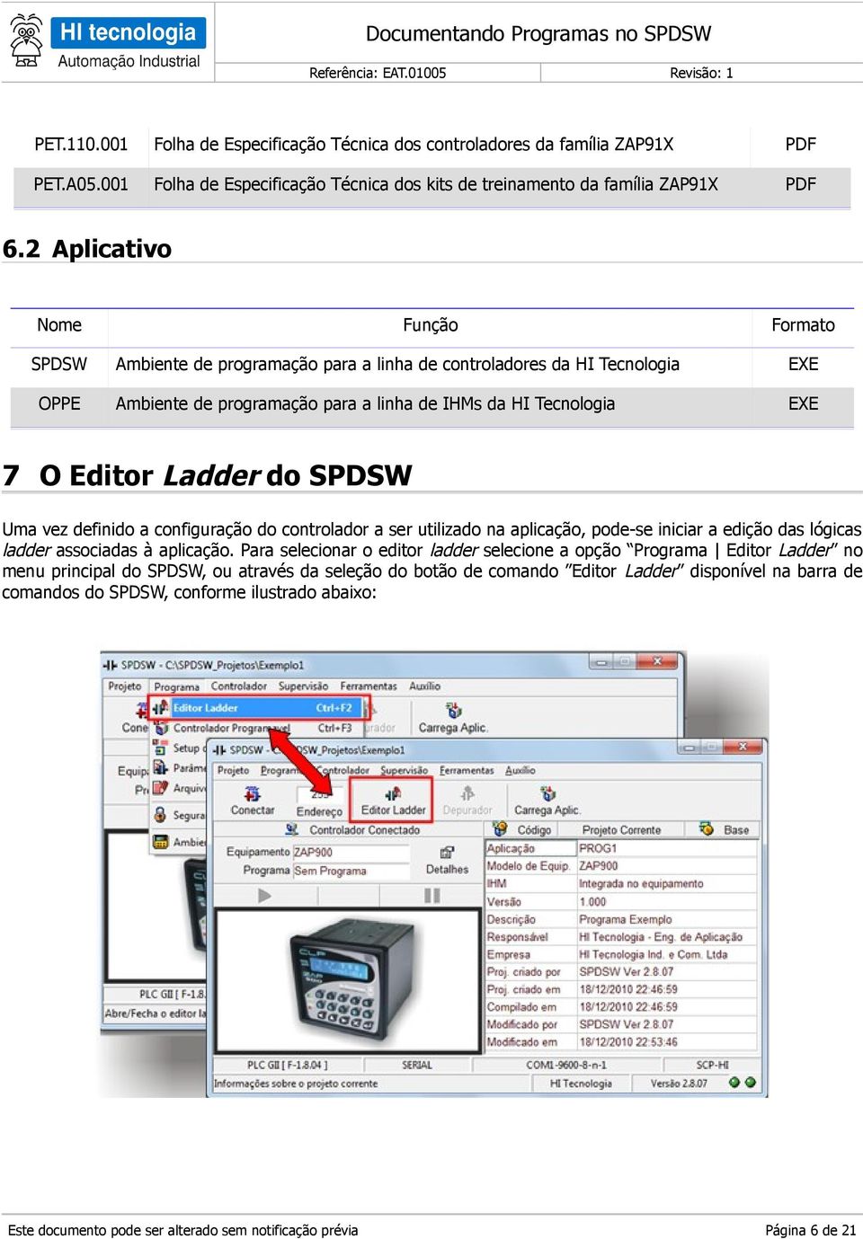 Editor Ladder do SPDSW Uma vez definido a configuração do controlador a ser utilizado na aplicação, pode-se iniciar a edição das lógicas ladder associadas à aplicação.