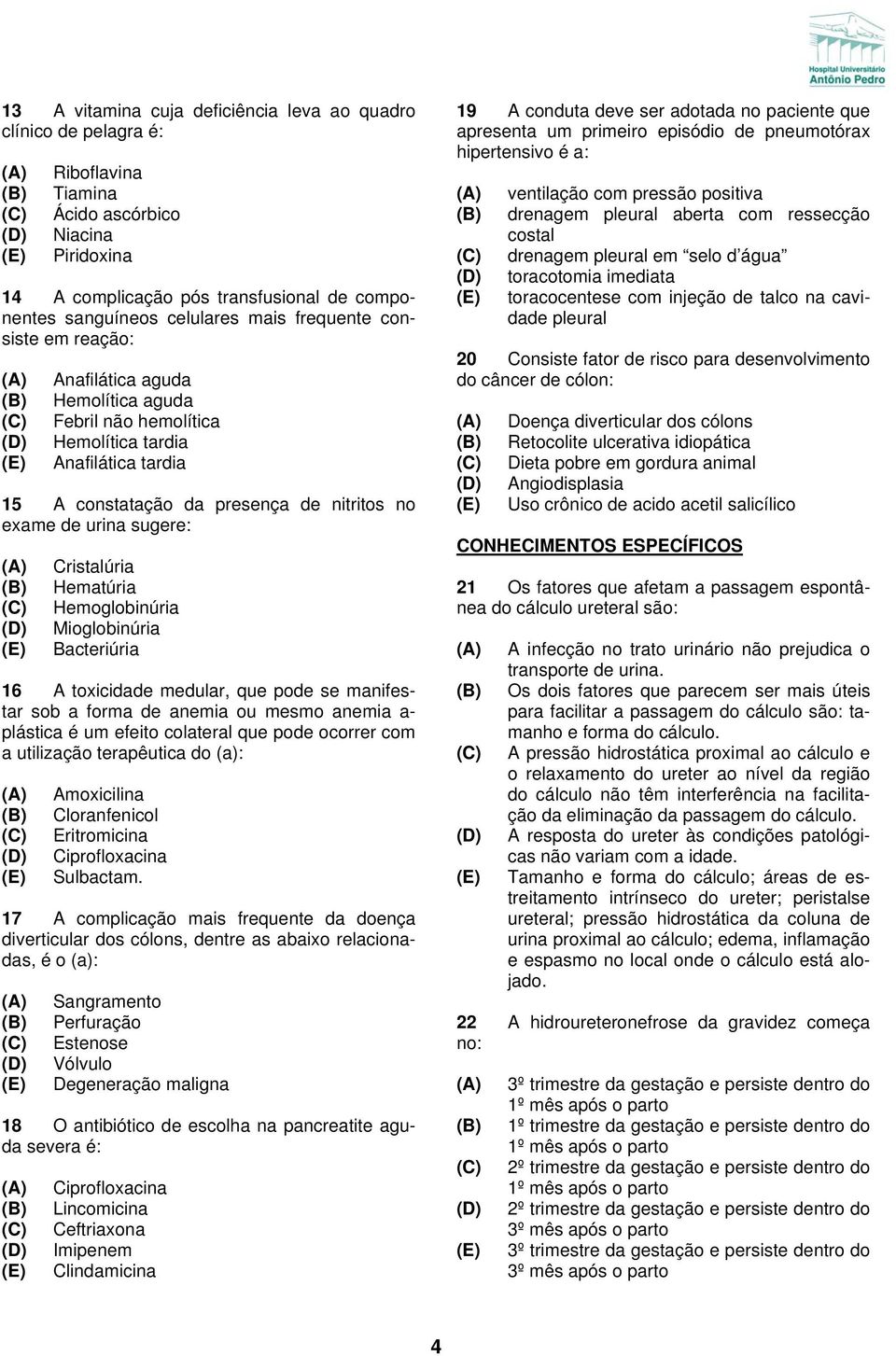 Cristalúria Hematúria Hemoglobinúria Mioglobinúria Bacteriúria 16 A toxicidade medular, que pode se manifestar sob a forma de anemia ou mesmo anemia a- plástica é um efeito colateral que pode ocorrer