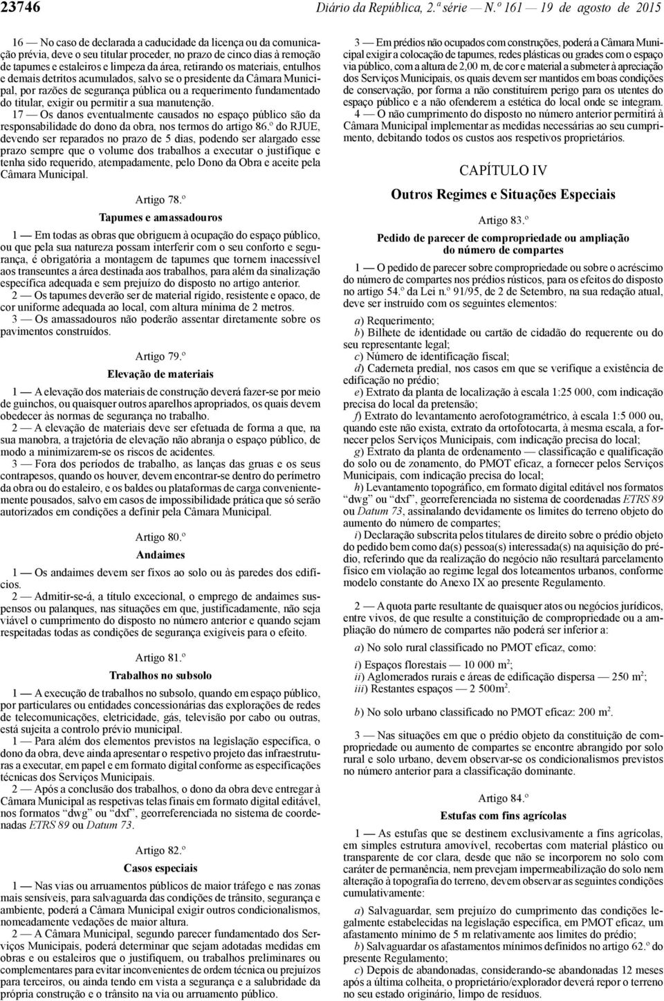 área, retirando os materiais, entulhos e demais detritos acumulados, salvo se o presidente da Câmara Municipal, por razões de segurança pública ou a requerimento fundamentado do titular, exigir ou