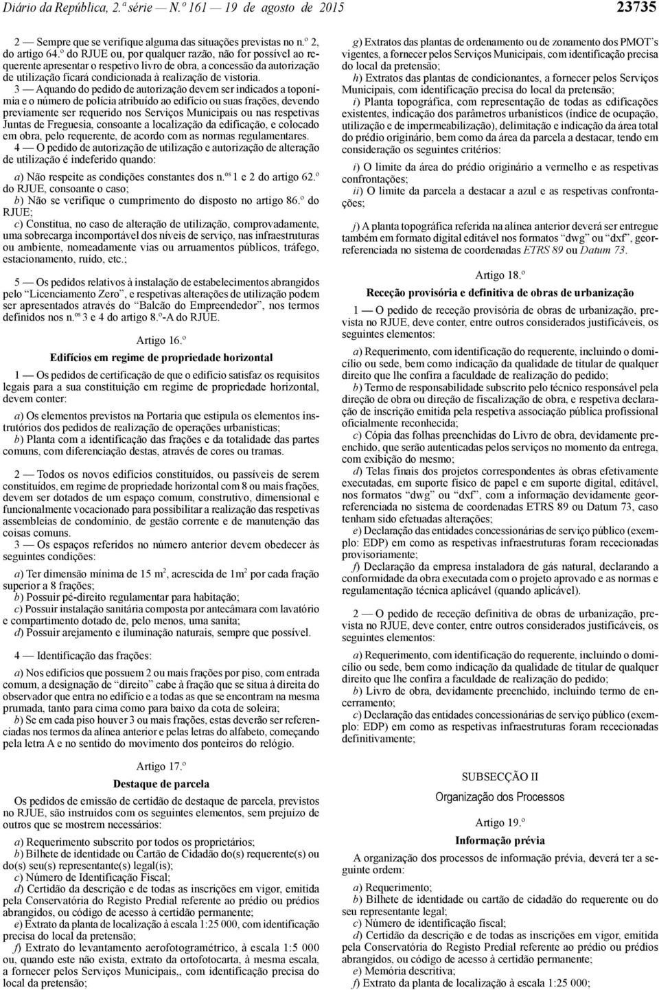 3 Aquando do pedido de autorização devem ser indicados a toponímia e o número de polícia atribuído ao edifício ou suas frações, devendo previamente ser requerido nos Serviços Municipais ou nas