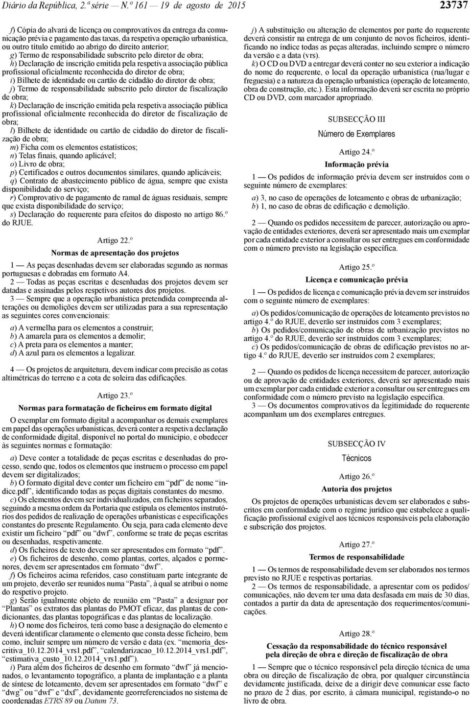 abrigo do direito anterior; g) Termo de responsabilidade subscrito pelo diretor de obra; h) Declaração de inscrição emitida pela respetiva associação pública profissional oficialmente reconhecida do