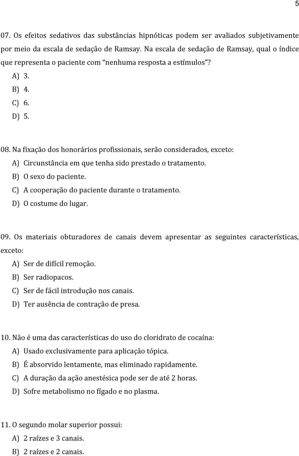 Na fixação dos honorários profissionais, serão considerados, exceto: A) Circunstância em que tenha sido prestado o tratamento. B) O sexo do paciente. C) A cooperação do paciente durante o tratamento.