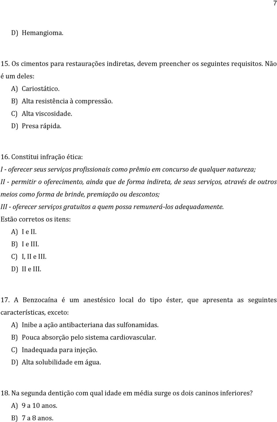 Constitui infração ética: I - oferecer seus serviços profissionais como prêmio em concurso de qualquer natureza; II - permitir o oferecimento, ainda que de forma indireta, de seus serviços, através