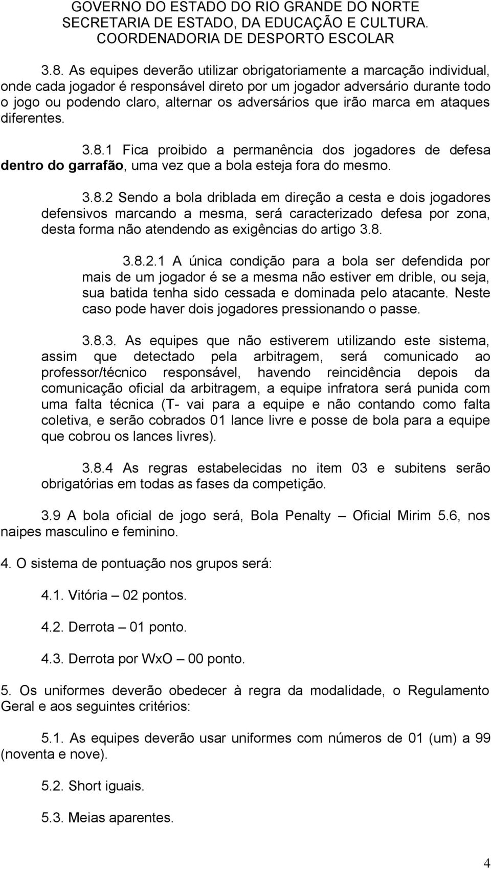 1 Fica proibido a permanência dos jogadores de defesa dentro do garrafão, uma vez que a bola esteja fora do mesmo. 3.8.