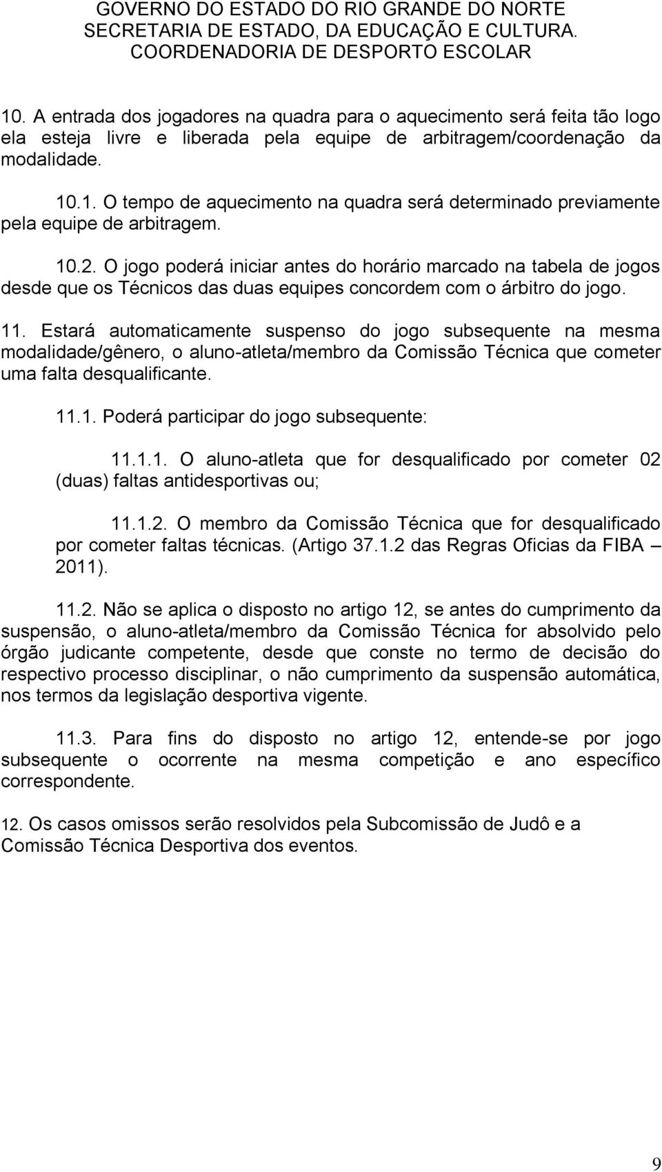 Estará automaticamente suspenso do jogo subsequente na mesma modalidade/gênero, o aluno-atleta/membro da Comissão Técnica que cometer uma falta desqualificante. 11