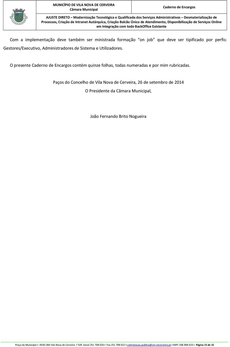 Paços do Concelho de Vila Nova de Cerveira, 26 de setembro de 2014 O Presidente da, João Fernando Brito Nogueira Praça do