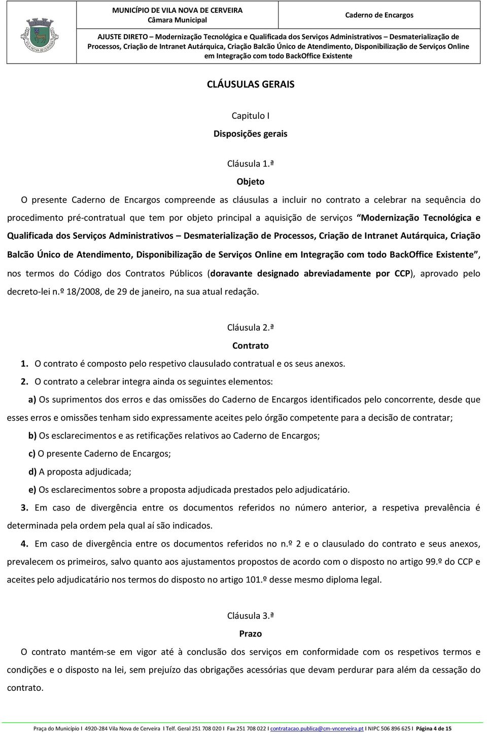 e Qualificada dos Serviços Administrativos Desmaterialização de Processos, Criação de Intranet Autárquica, Criação Balcão Único de Atendimento, Disponibilização de Serviços Online, nos termos do