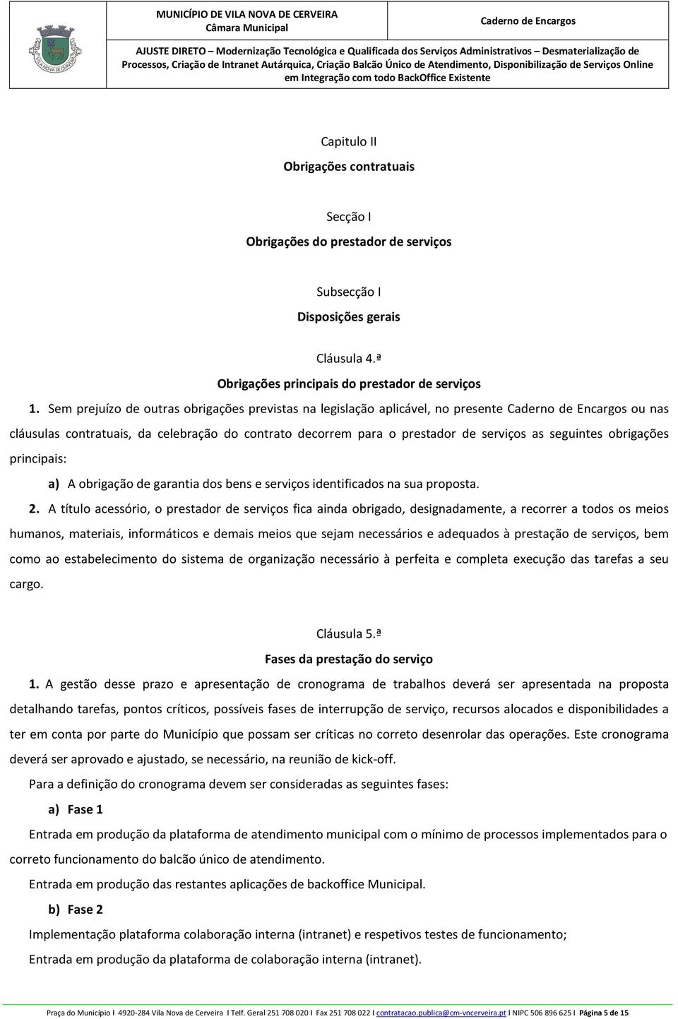 principais: a) A obrigação de garantia dos bens e serviços identificados na sua proposta. 2.