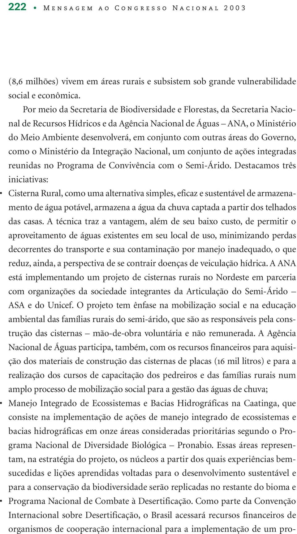 outras áreas do Governo, como o Ministério da Integração Nacional, um conjunto de ações integradas reunidas no Programa de Convivência com o Semi-Árido.