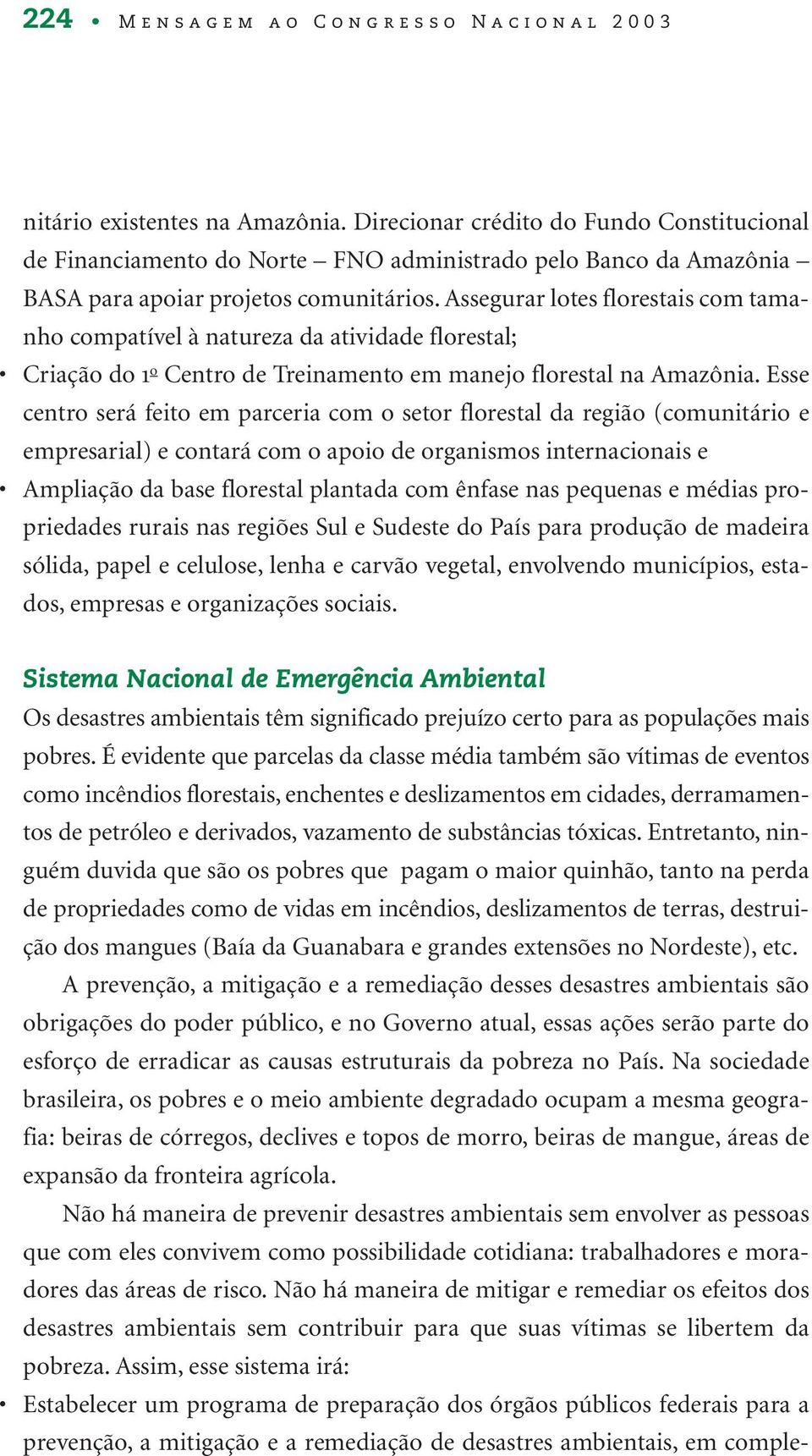 Assegurar lotes florestais com tamanho compatível à natureza da atividade florestal; Criação do 1 o Centro de Treinamento em manejo florestal na Amazônia.