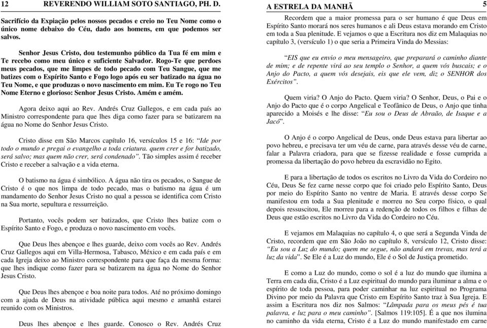 Rogo-Te que perdoes meus pecados, que me limpes de todo pecado com Teu Sangue, que me batizes com o Espírito Santo e Fogo logo após eu ser batizado na água no Teu Nome, e que produzas o novo