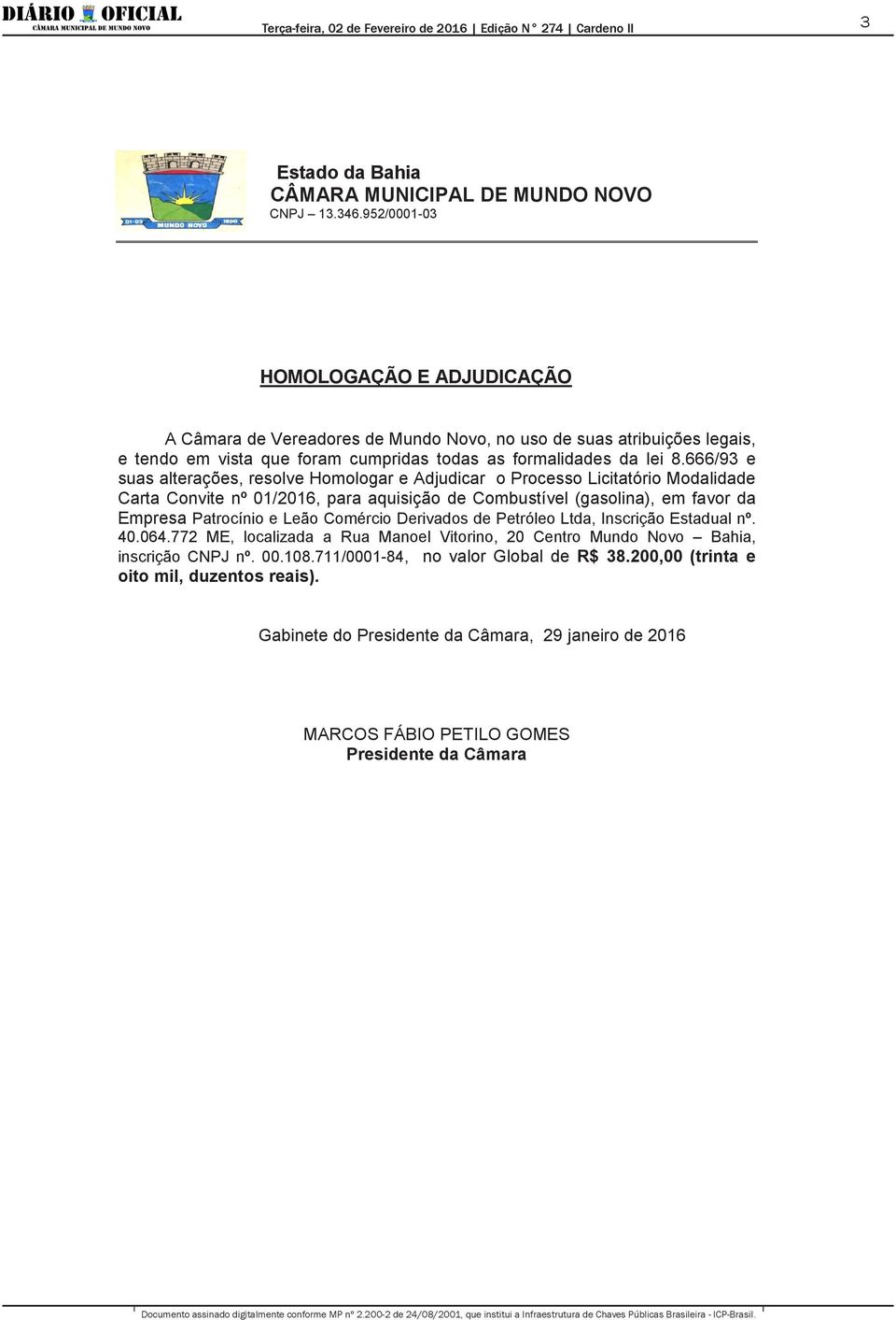 Patrocínio e Leão Comércio Derivados de Petróleo Ltda, Inscrição Estadual nº. 40.064.772 ME, localizada a Rua Manoel Vitorino, 20 Centro Mundo Novo Bahia, inscrição CNPJ nº. 00.