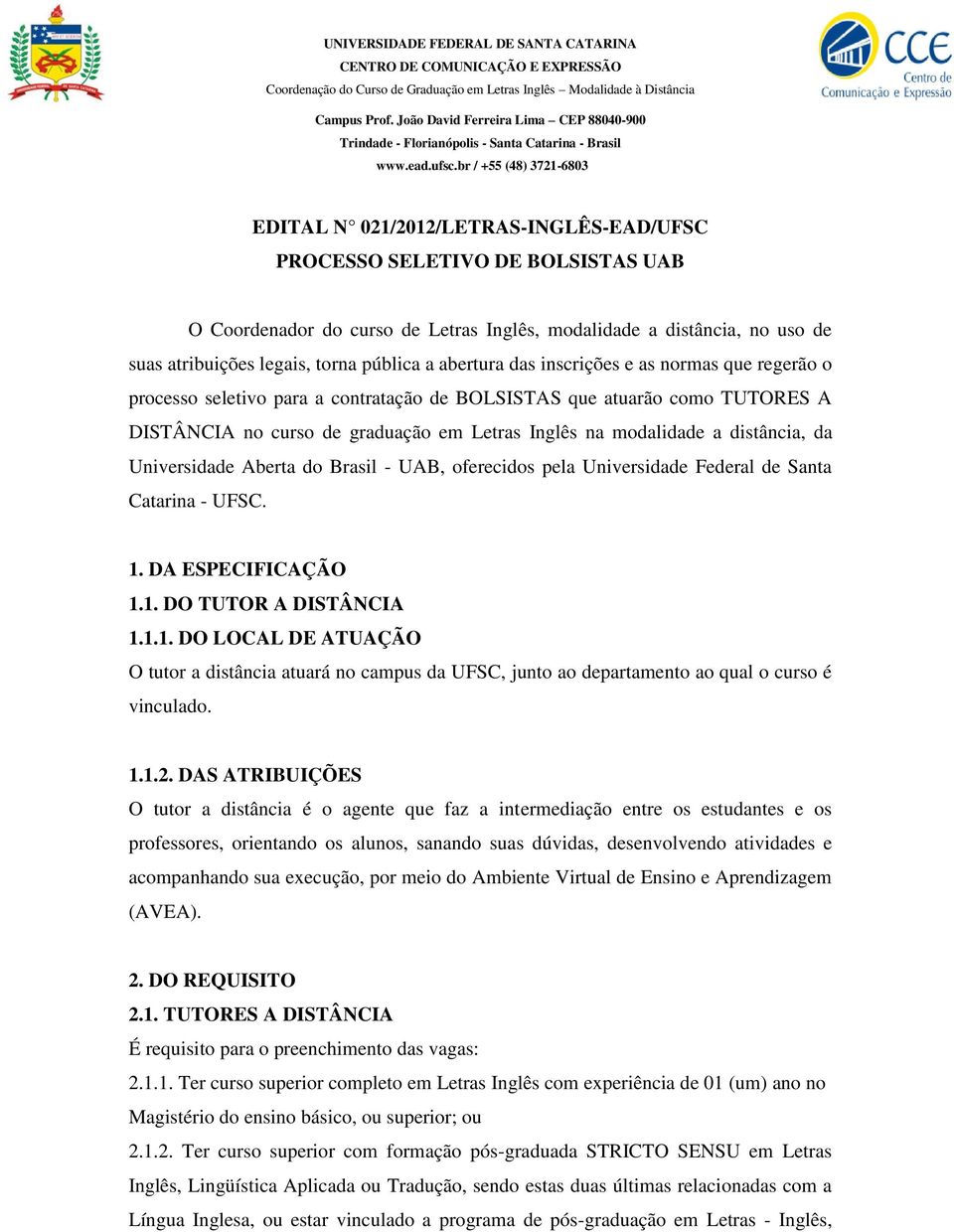 distância, da Universidade Aberta do Brasil - UAB, oferecidos pela Universidade Federal de Santa Catarina - UFSC. 1.