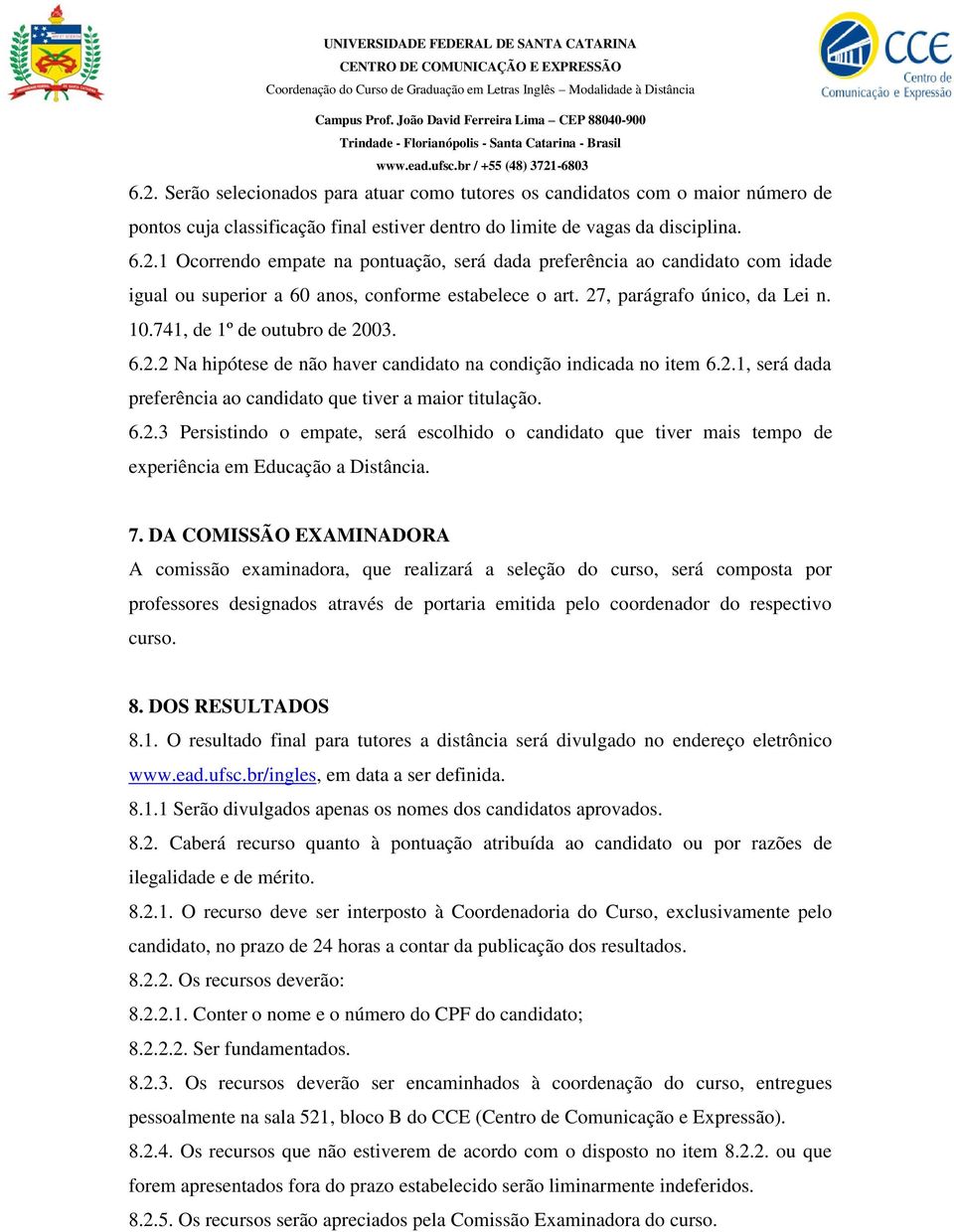 6.2.3 Persistindo o empate, será escolhido o candidato que tiver mais tempo de experiência em Educação a Distância. 7.