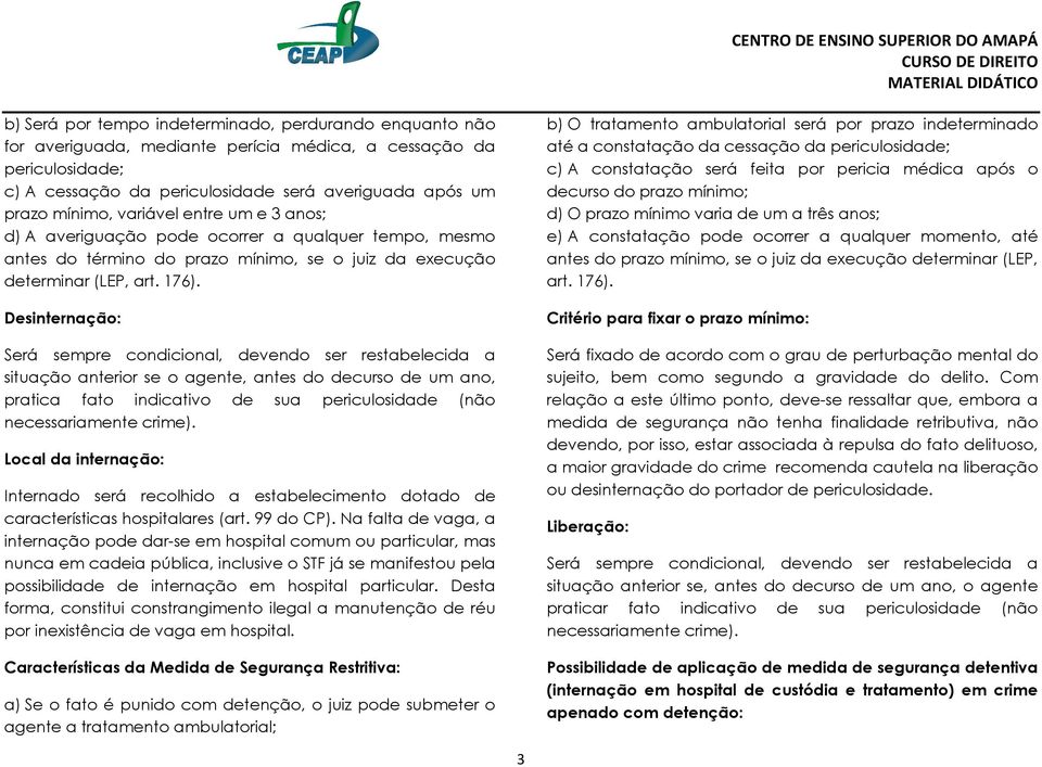 Desinternação: Será sempre condicional, devendo ser restabelecida a situação anterior se o agente, antes do decurso de um ano, pratica fato indicativo de sua periculosidade (não necessariamente