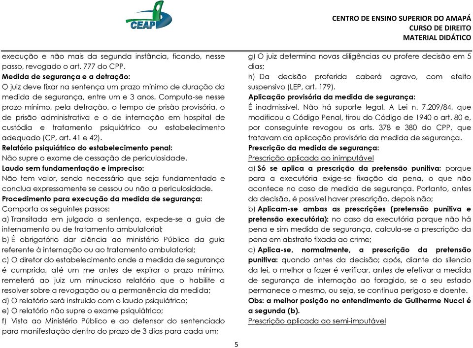 Computa-se nesse prazo mínimo, pela detração, o tempo de prisão provisória, o de prisão administrativa e o de internação em hospital de custódia e tratamento psiquiátrico ou estabelecimento adequado