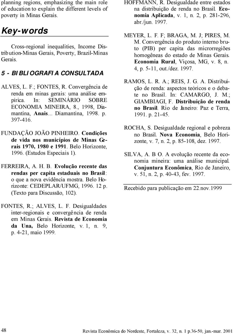 Convergência de renda em minas gerais: uma análise empírica. In: SEMINÁRIO SOBRE ECONOMIA MINEIRA, 8., 1998, Diamantina, Anais... Diamantina, 1998. p. 397-416. FUNDAÇÃO JOÃO PINHEIRO.